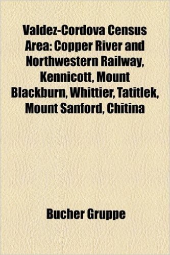 Valdez-Cordova Census Area: Copper River and Northwestern Railway, Kennicott, Mount Blackburn, Whittier, Tatitlek, Mount Sanford, Chitina