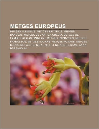 Metges Europeus: Metges Alemanys, Metges Britanics, Metges Danesos, Metges de L'Antiga Grecia, Metges de L'Ambit Catalanoparlant