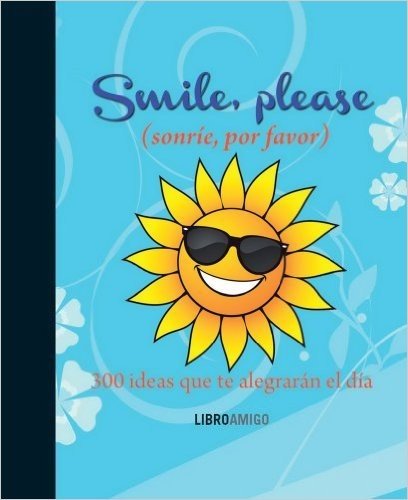 Smile, Please (Sonrie, Por Favor): 300 Ideas Que Te Alegraran El Dia
