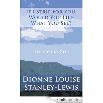 If I Strip for You, Would You Like What You See?: Inspired by God (English Edition) [Kindle-editie]