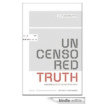 Uncensored Truth: A No-Spin Guide to the Christian Faith (English Edition) [Kindle-editie]