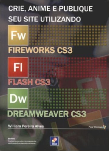 Crie, Anime E Publique Seu Site Utilizando Fireworks CS3, Flash CS3 e Dreamweaver CS3. Para Windows