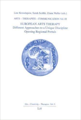 Arts-Therapies-Communication Volume III European Arts Therapy: Different Approaches to a Unique Discipline Opening Regional Portals