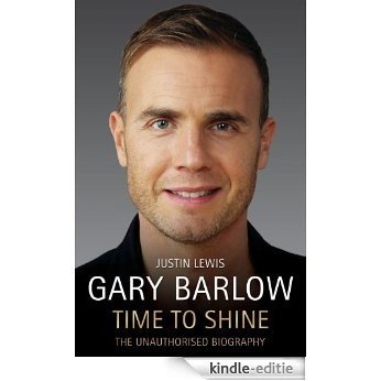 Gary Barlow: Time to Shine - The Unauthorised Biography [Kindle-editie]