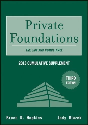 Private Foundations: Tax Law and Compliance 2013 Cumulative Supplement