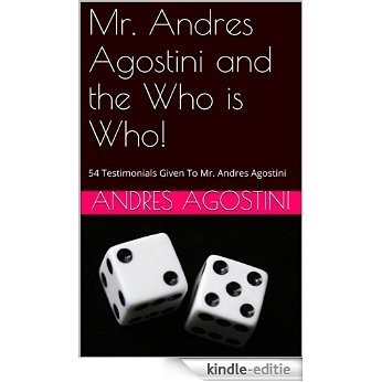 Mr. Andres Agostini and the Who is Who!: 54 Testimonials Given To Mr. Andres Agostini (English Edition) [Kindle-editie]