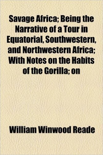 Savage Africa; Being the Narrative of a Tour in Equatorial, Southwestern, and Northwestern Africa with Notes on the Habits of the Gorilla on the Exist