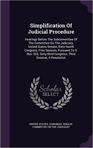 Simplification of Judicial Procedure: Hearings Before the Subcommittee of the Committee on the Judiciary, United States Senate, Sixty-Fourth Congress, ... Congress, Third Session, a Resolution
