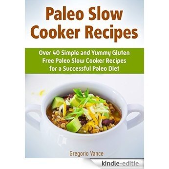 Paleo Slow Cooker Recipes: Over 40 Simple and Yummy Gluten Free Paleo Slow Cooker Recipes for a Successful Paleo Diet (Paleo Slow Cooker Books, paleo slow ... paleo slow cooker soups) (English Edition) [Kindle-editie]