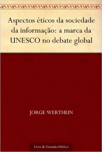 Aspectos éticos da sociedade da informação: a marca da UNESCO no debate global
