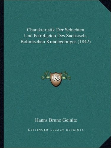 Charakteristik Der Schichten Und Petrefacten Des Sachsisch-Bohmischen Kreidegebirges (1842)