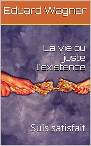La vie ou juste l'existence: Suis satisfait (Mein Leben t. 2) (French Edition)