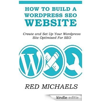 HOW TO BUILD A WORDPRESS SEO WEBSITE 2016: Create and Set Up Your Wordpress Site Optimized For SEO (English Edition) [Kindle-editie]