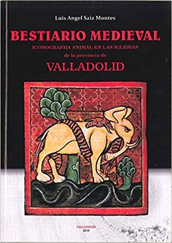 Bestiario Medieval.: Iconografia animal en las iglesias de la provincia de Valladolid.