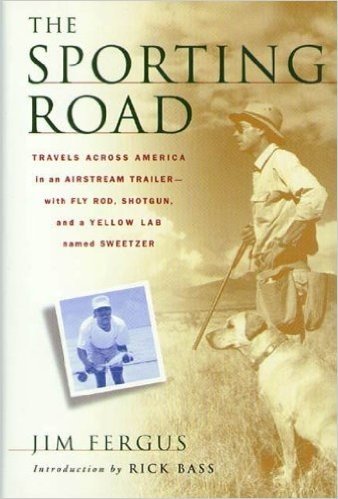 The Sporting Road: Travels Across America in an Airstream Trailer--with Fly Rod, Shotgun, and a Yellow Lab Named Sweetzer