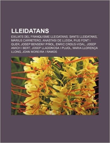 Lleidatans: Exiliats del Franquisme Lleidatans, Sants Lleidatans, Marius Carretero, Anastasi de Lleida, Pius Font I Quer, Josep Be