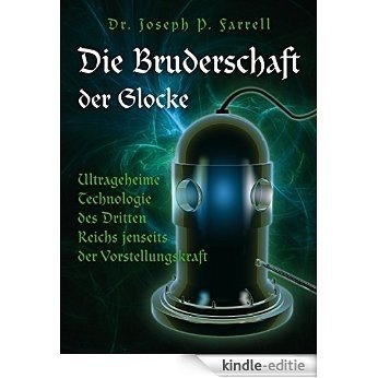Die Bruderschaft der Glocke: Ultrageheime Technologie des Dritten Reichs jenseits der Vorstellungskraft (German Edition) [Kindle-editie]