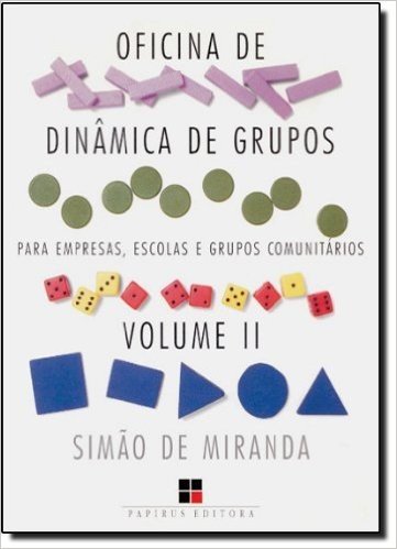 Oficina de Dinâmica de Grupos Para Empresas, Escolas e Grupos Comunitários - Volume 2. Coleção Catálogo Geral