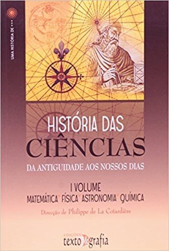 História das Ciencias. Matematica, Fisica, Astronomia e Quimica - Volume I