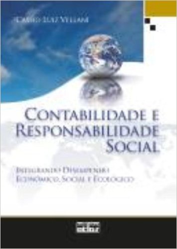 Contabilidade e Responsabilidade Social. Integrando Desempenho Econômico, Social e Ecológico
