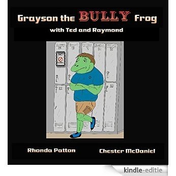 Grayson the BULLY Frog with Ted and Raymond: (Frog books with BULLYING) (English Edition) [Kindle-editie]