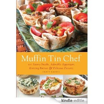 Muffin Tin Chef: 101 Savory Snacks, Adorable Appetizers, Enticing Entrees and Delicious Desserts [Kindle-editie]