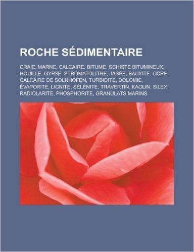 Roche Sedimentaire: Craie, Marne, Calcaire, Bitume, Schiste Bitumineux, Houille, Gypse, Stromatolithe, Jaspe, Bauxite, Ocre, Calcaire de S
