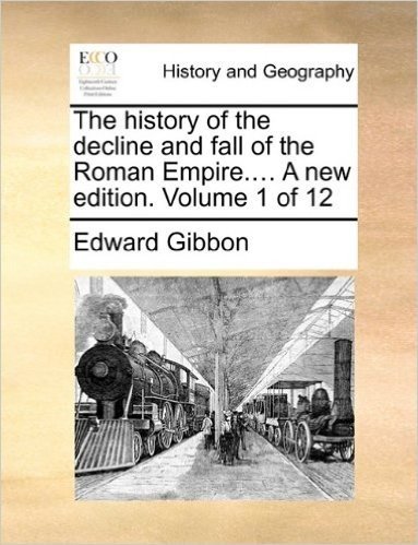 The History of the Decline and Fall of the Roman Empire.... a New Edition. Volume 1 of 12