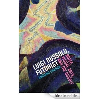 Luigi Russolo, Futurist: Noise, Visual Arts, and the Occult [Kindle-editie]