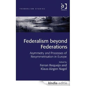 Federalism beyond Federations: Asymmetry and Processes of Resymmetrisation in Europe (Federalism Studies) [Kindle-editie]