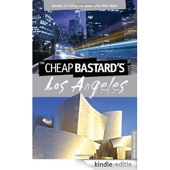 The Cheap Bastard's Guide to Los Angeles: Secrets of Living the Good Life--For Less! [Kindle-editie]