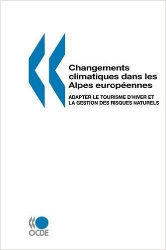Changements Climatiques Dans Les Alpes Europeennes: Adapter Le Tourisme D'Hiver Et La Gestion Des Risques Naturels