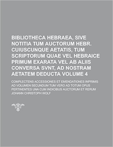 Bibliotheca Hebraea, Sive Notitia Tum Auctorum Hebr. Cuiuscunque Aetatis, Tum Scriptorum Quae Vel Hebraice Primum Exarata Vel AB Aliis Conversa Svnt,
