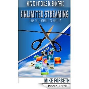 Unlimited Streaming: From the Internet to your TV (Keys to Cut Cable TV Book 3) (English Edition) [Kindle-editie]
