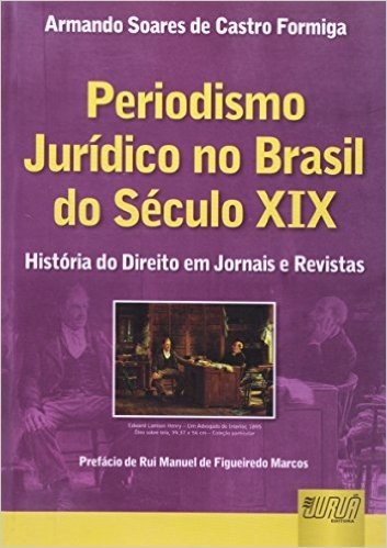 Periodismo Jurídico no Brasil do Século XIX. História do Direito em Jornais e Revistas