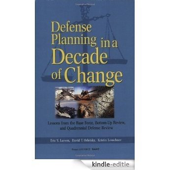 Defense Planning in a Decade of Change: Lessons from the Base Force, Bottom-Up Review, and Quadrennial Defense Review: Lessons from the Base Force, Bottom-up Review and Quadrennial Defense Review [Kindle-editie]