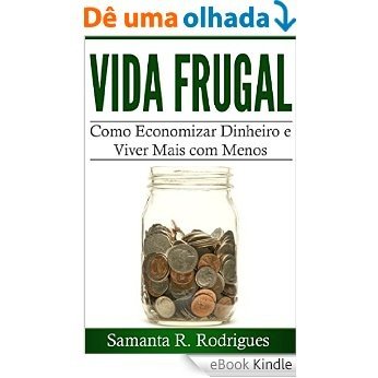 Vida Frugal: Como Economizar Dinheiro e Viver Mais com Menos [eBook Kindle]