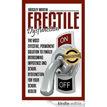 Erectile Dysfunction: The Most Effective, Permanent Solution to Finally Overcoming Impotence and Sexual Dysfunction for Your Sexual Health (BONUS INCLUDED,Impotence, ... Premature Ejaculation) (English Edition) [Kindle-editie]