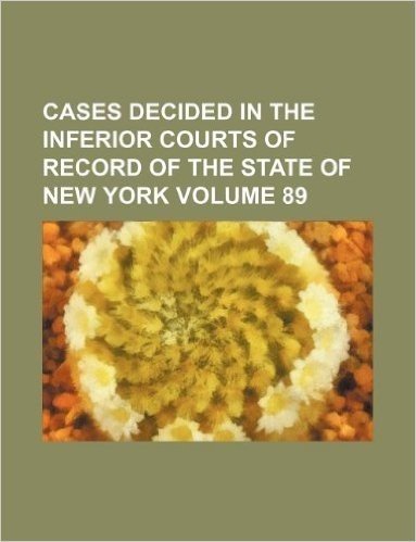 Cases Decided in the Inferior Courts of Record of the State of New York Volume 89