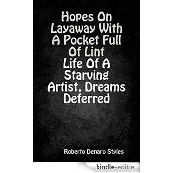 Hopes On Layaway With A Pocket Full Of Lint: Life Of A Starving Artist, Dreams Deferred (English Edition) [Kindle-editie]