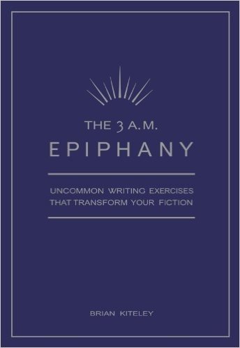 The 3 A.M. Epiphany: Uncommon Writing Exercises That Transform Your Fiction