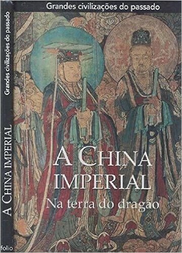 Grandes Civilizacoes Do Passado - A China Imperial Na Terra Do Dragao