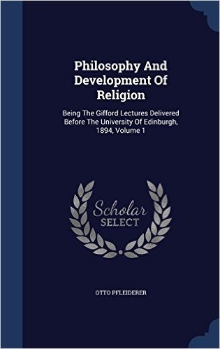 Philosophy and Development of Religion: Being the Gifford Lectures Delivered Before the University of Edinburgh, 1894, Volume 1