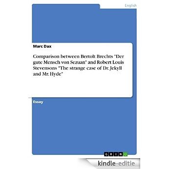 Comparison between Bertolt Brechts "Der gute Mensch von Sezuan" and Robert Louis Stevensons "The strange case of Dr. Jekyll and Mr. Hyde" [Kindle-editie]