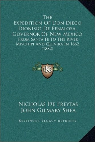 The Expedition of Don Diego Dionisio de Penalosa, Governor of New Mexico: From Santa Fe to the River Mischipi and Quivira in 1662 (1882)