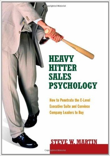 Heavy Hitter Sales Psychology: How to Penetrate the C-Level Executive Suite and Convince Company Leaders to Buy