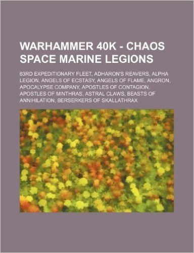 Warhammer 40k - Chaos Space Marine Legions: 63rd Expeditionary Fleet, Adharon's Reavers, Alpha Legion, Angels of Ecstasy, Angels of Flame, Angron, Apo baixar