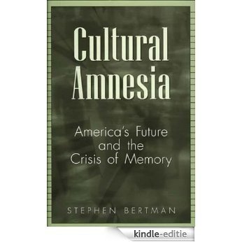 Cultural Amnesia: America's Future and the Crisis of Memory [Kindle-editie]
