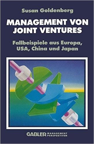 Management Von Joint Ventures: Fallbeispiele Aus Europa, USA, China Und Japan