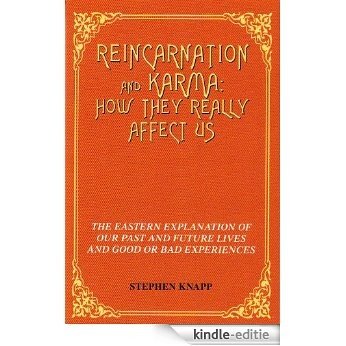 REINCARNATION AND KARMA: How They Really Affect Us: The Eastern Explanations of Our Past and Future Lives and Good or Bad Experiences (English Edition) [Kindle-editie]